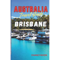 Australia travel guide BRISBANE: Exploring Brisbane City (Australia's Vibrant gem) - Paperback