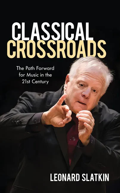 Classical Crossroads: The Path Forward for Music in the 21st Century - Hardcover
