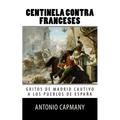 Centinela contra franceses: Gritos de Madrid cautivo a los pueblos de Espana - Paperback