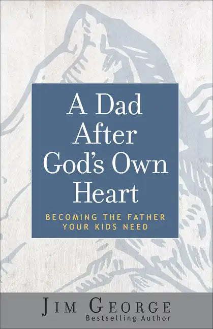 A Dad After God's Own Heart: Becoming the Father Your Kids Need - Paperback