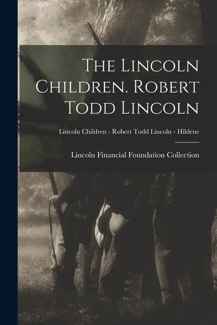 The Lincoln Children. Robert Todd Lincoln; Lincoln Children - Robert Todd Lincoln - Hildene - Paperback
