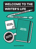 Welcome to the Writer's Life: How to Design Your Writing Craft, Writing Business, Writing Practice, and Reading Practice - Paperback