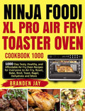 Ninja Foodi XL Pro Air Fry Toaster Oven Cookbook 1000: 1000-Day Tasty, Healthy, and Affordable Air Fry Oven Recipes for Everyone to Air Fry, Roast, Ba - Hardcover