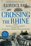 Crossing the Rhine: Breaking Into Nazi Germany 1944 and 1945-The Greatest Airborne Battles in History - Paperback