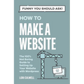 Funny You Should Ask: How to Make a Website: The 100% Not Boring Guide to Setting Up Your Website with Wordpress - Paperback