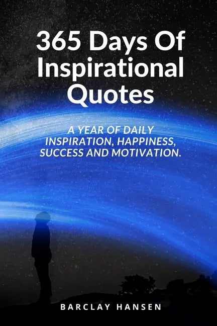 365 Days Of Inspirational Quotes: A Year Of Daily Inspiration, Happiness, Success and Motivation. - Paperback