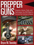 Prepper Guns: Firearms, Ammo, Tools, and Techniques You Will Need to Survive the Coming Collapse - Hardcover