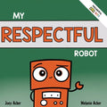 My Respectful Robot: A Children's Social Emotional Learning Book About Manners and Respect - Paperback