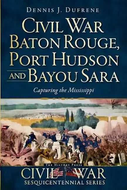 Civil War Baton Rouge, Port Hudson and Bayou Sara:: Capturing the Mississippi - Paperback