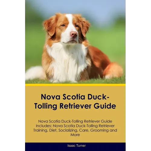 Nova Scotia Duck-Tolling Retriever Guide Nova Scotia Duck-Tolling Retriever Guide Includes: Nova Scotia Duck-Tolling Retriever Training, Diet, Sociali - Paperback