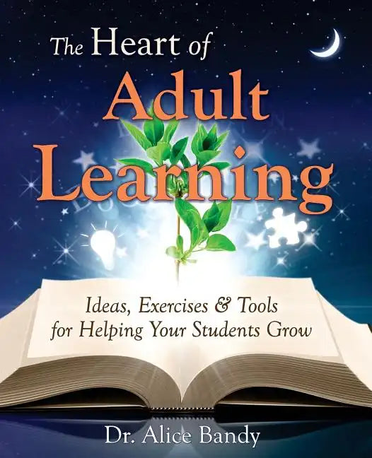 The Heart of Adult Learning: Ideas, Exercises and Tools for Helping Your Students Grow - Paperback