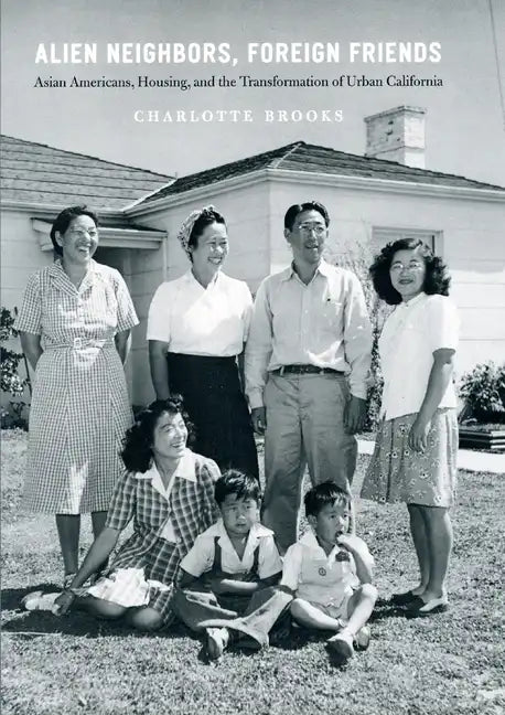 Alien Neighbors, Foreign Friends: Asian Americans, Housing, and the Transformation of Urban California - Paperback