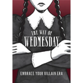 The Way of Wednesday: Embrace Your Villain Era - Hardcover