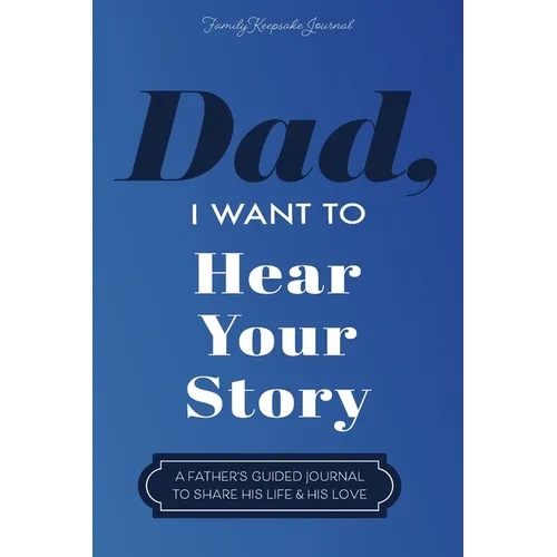 Dad, I Want to Hear Your Story: A Father's Guided Journal To Share His Life & His Love - Paperback