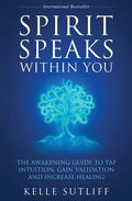 Spirit Speaks Within You: The Awakening Guide to Tap Intuition, Gain Validation and Increase Healing - Paperback