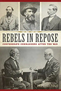 Rebels in Repose: Confederate Commanders After the War - Paperback