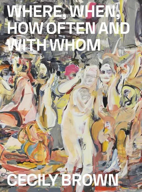 Cecily Brown: Where, When, How Often and with Whom - Paperback