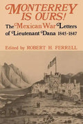 Monterrey Is Ours!: The Mexican War Letters of Lieutenant Dana, 1845-1847 - Paperback