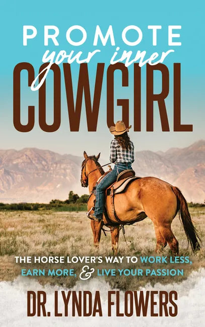 Promote Your Inner Cowgirl: The Horse Lover's Way to Work Less, Earn More, and Live Your Passion - Paperback