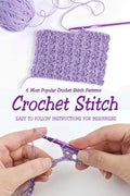 Crochet Stitch: 6 Most Popular Crochet Stitch Patterns - Easy to Follow Instructions for Beginners: Gift Ideas for Holiday - Paperback