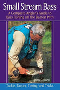 Small Stream Bass: A Complete Angler's Guide to Bass Fishing Off the Beaten Path - Paperback