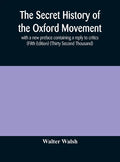 The secret history of the Oxford Movement, with a new preface containing a reply to critics (Fifth Edition) (Thirty Second Thousand) - Hardcover