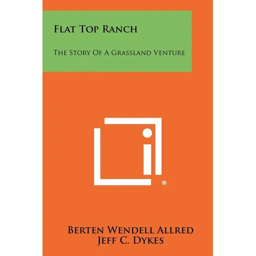 Flat Top Ranch: The Story Of A Grassland Venture - Paperback