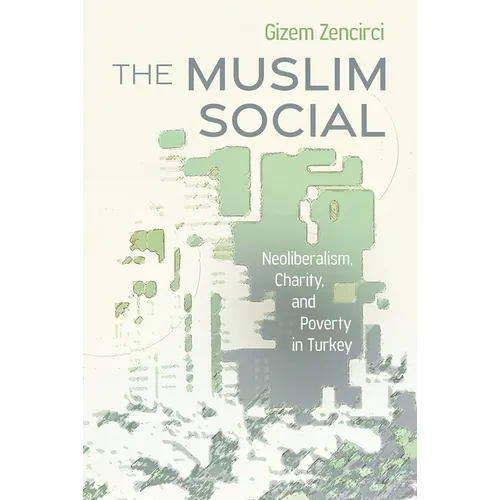 The Muslim Social: Neoliberalism, Charity, and Poverty in Turkey - Paperback
