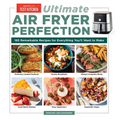 Ultimate Air Fryer Perfection: 185 Remarkable Recipes That Make the Most of Your Air Fryer - Paperback