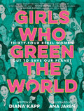 Girls Who Green the World: Thirty-Four Rebel Women Out to Save Our Planet - Hardcover