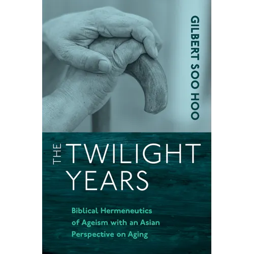 The Twilight Years: Biblical Hermeneutics of Ageism with an Asian Perspective on Aging - Paperback