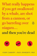 And Then You're Dead: What Really Happens If You Get Swallowed by a Whale, Are Shot from a Cannon, or Go Barreling Over Niagara - Paperback