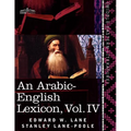 An Arabic-English Lexicon (in Eight Volumes), Vol. IV: Derived from the Best and the Most Copious Eastern Sources - Paperback