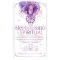 Herbalismo Espiritual: El compañero del herbolario principiante: Un enfoque herbal del sistema de chakras para alcanzar el bienestar elevado - Hardcover