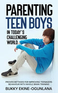 Parenting Teen Boys in Today's Challenging World: Proven Methods for Improving Teenagers Behaviour with Whole Brain Training - Paperback