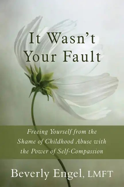 It Wasn't Your Fault: Freeing Yourself from the Shame of Childhood Abuse with the Power of Self-Compassion - Paperback