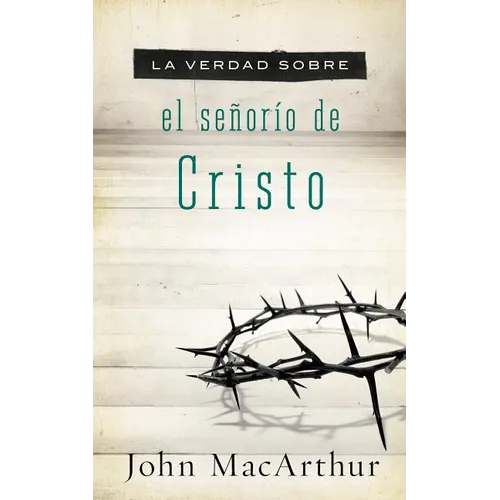 La Verdad Sobre el Senorio de Cristo = The Truth about the Lordship of Christ = The Truth about the Lordship of Christ - Paperback