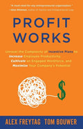 Profit Works: Unravel the Complexity of Incentive Plans to Increase Employee Productivity, Cultivate an Engaged Workforce, and Maxim - Paperback