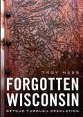 Forgotten Wisconsin: Detour Through Desolation - Paperback