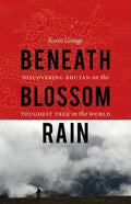 Beneath Blossom Rain: Discovering Bhutan on the Toughest Trek in the World - Paperback