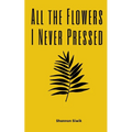 All the Flowers I Never Pressed - Paperback