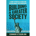 Building a Greater Society: A Guide to Political Revolution for Millennials and Generation Z - Paperback