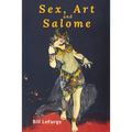 Sex, Art, and Salome: Historical Photographs of a Princess, Dancer, Stripper, and Feminist Inspiration - Paperback