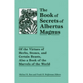 The Book of Secrets of Albertus Magnus: Of the Virtues of Herbs, Stones, and Certain Beasts, Also a Book of the Marvels of the World - Paperback