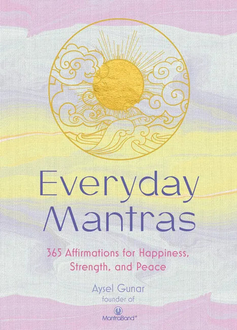 Everyday Mantras: 365 Affirmations for Happiness, Strength, and Peace - Hardcover