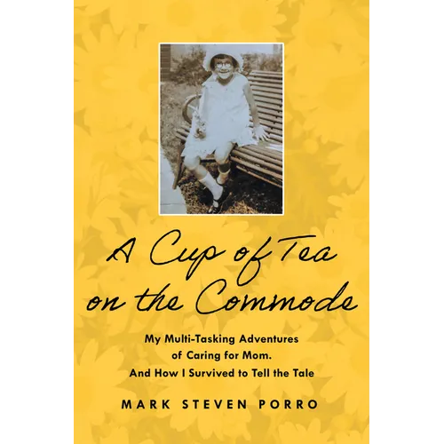 A Cup of Tea on the Commode: My Multi-Tasking Adventures of Caring for Mom. and How I Survived to Tell the Tale - Paperback