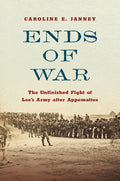 Ends of War: The Unfinished Fight of Lee's Army After Appomattox - Hardcover