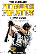 The Ultimate Pittsburgh Pirates Trivia Book: A Collection of Amazing Trivia Quizzes and Fun Facts for Die-Hard Pirates Fans! - Paperback