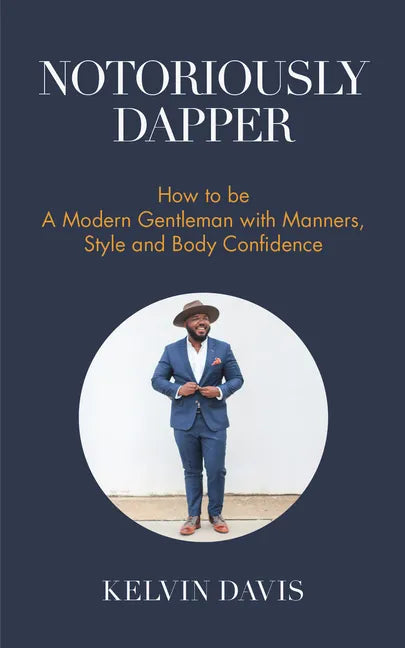 Notoriously Dapper: How to Be a Modern Gentleman with Manners, Style and Body Confidence (Life Skills) - Paperback