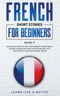 French Short Stories for Beginners Book 5: Over 100 Dialogues and Daily Used Phrases to Learn French in Your Car. Have Fun & Grow Your Vocabulary, wit - Paperback